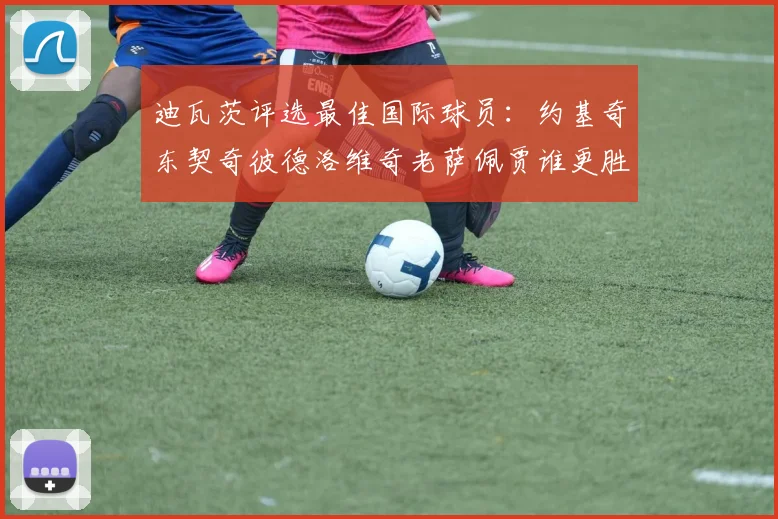 迪瓦茨评选最佳国际球员：约基奇东契奇彼德洛维奇老萨佩贾谁更胜一筹
