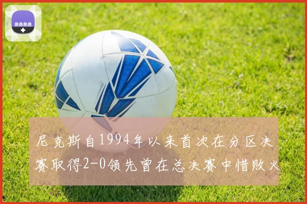 尼克斯自1994年以来首次在分区决赛取得2-0领先曾在总决赛中惜败火箭